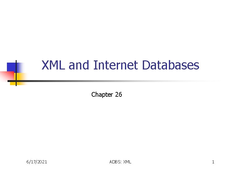 XML and Internet Databases Chapter 26 6/17/2021 ADBS: XML 1 