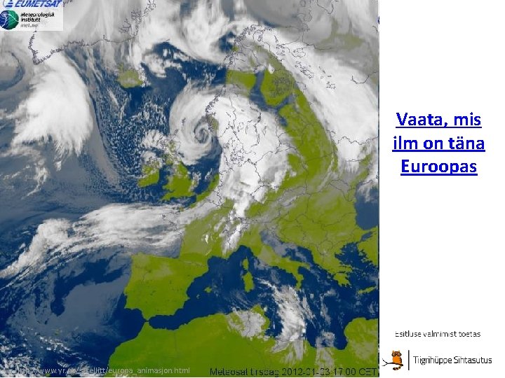 Vaata, mis ilm on täna Euroopas http: //www. yr. no/satellitt/europa_animasjon. html 