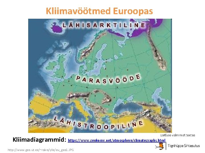 Kliimavöötmed Euroopas Kliimadiagrammid: https: //www. geoknow. net/atmosphere/climategraphs. html http: //www. geo. ut. ee/~raivo/ylle/eu_geo 1.