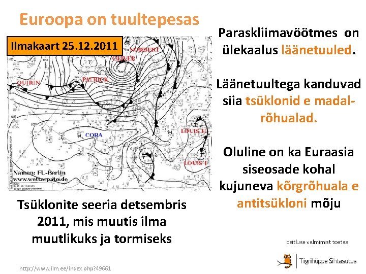 Euroopa on tuultepesas Ilmakaart 25. 12. 2011 Paraskliimavöötmes on ülekaalus läänetuuled. Läänetuultega kanduvad siia