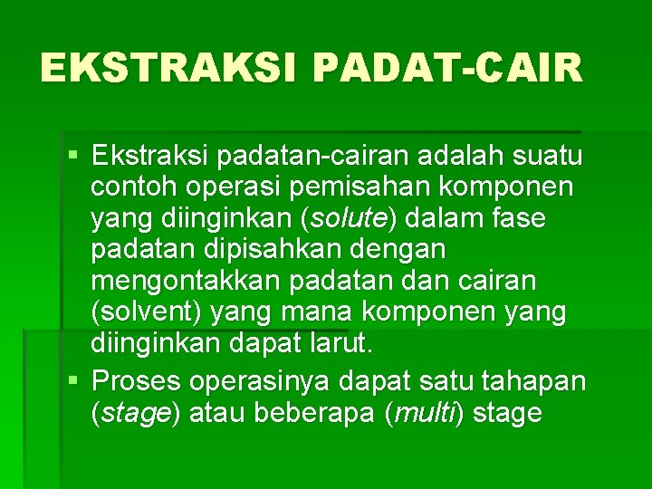 EKSTRAKSI PADAT-CAIR § Ekstraksi padatan-cairan adalah suatu contoh operasi pemisahan komponen yang diinginkan (solute)