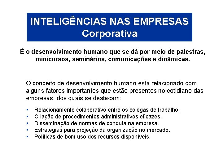 INTELIGÊNCIAS NAS EMPRESAS Corporativa É o desenvolvimento humano que se dá por meio de