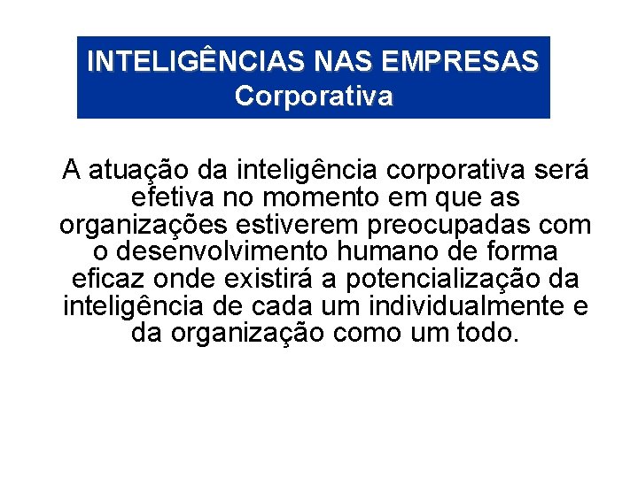 INTELIGÊNCIAS NAS EMPRESAS Corporativa A atuação da inteligência corporativa será efetiva no momento em