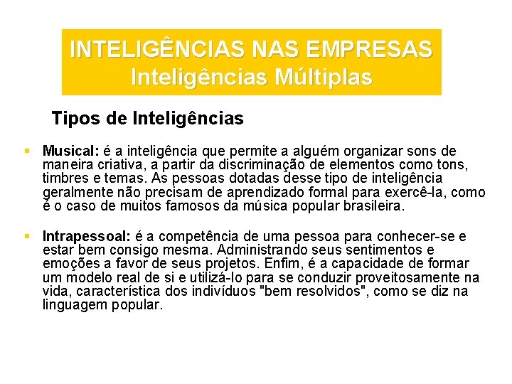 INTELIGÊNCIAS NAS EMPRESAS Inteligências Múltiplas Tipos de Inteligências § Musical: é a inteligência que
