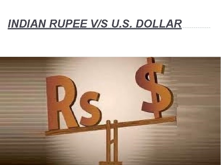 INDIAN RUPEE V/S U. S. DOLLAR 