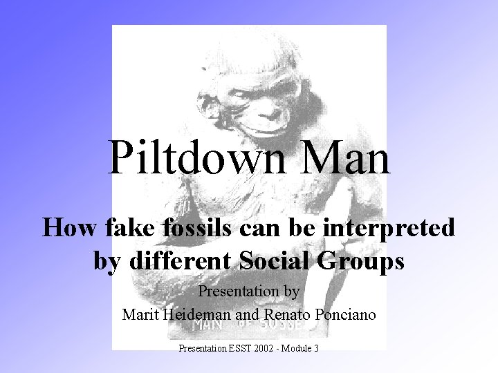Piltdown Man How fake fossils can be interpreted by different Social Groups Presentation by