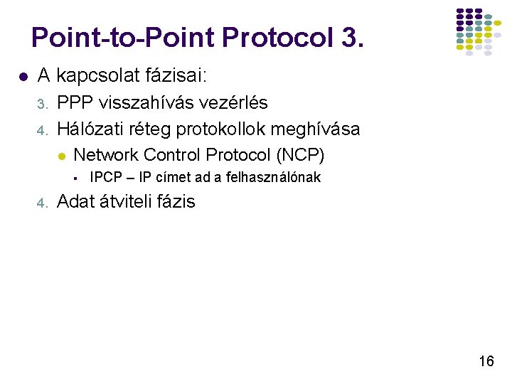 Point-to-Point Protocol 3. l A kapcsolat fázisai: 3. 4. PPP visszahívás vezérlés Hálózati réteg