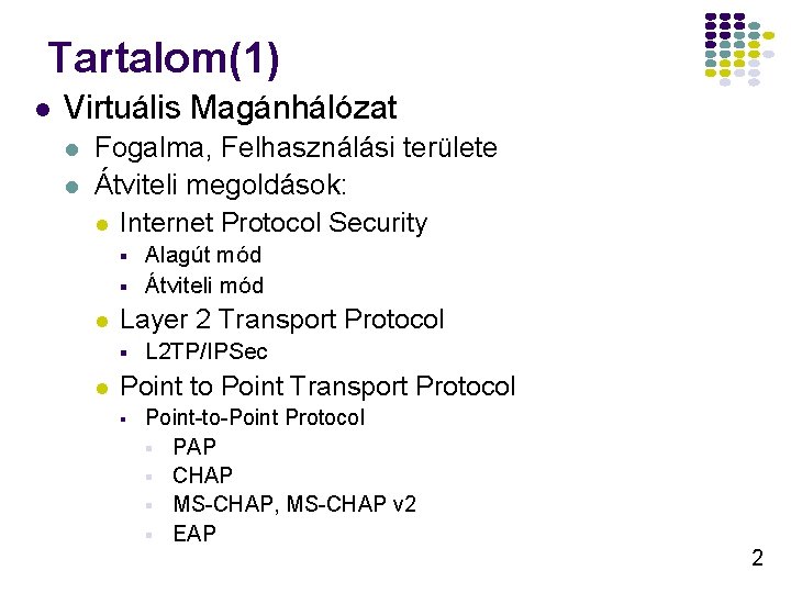 Tartalom(1) l Virtuális Magánhálózat l l Fogalma, Felhasználási területe Átviteli megoldások: l Internet Protocol