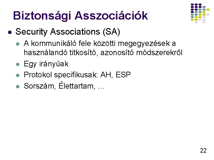 Biztonsági Asszociációk l Security Associations (SA) l l A kommunikáló fele közötti megegyezések a