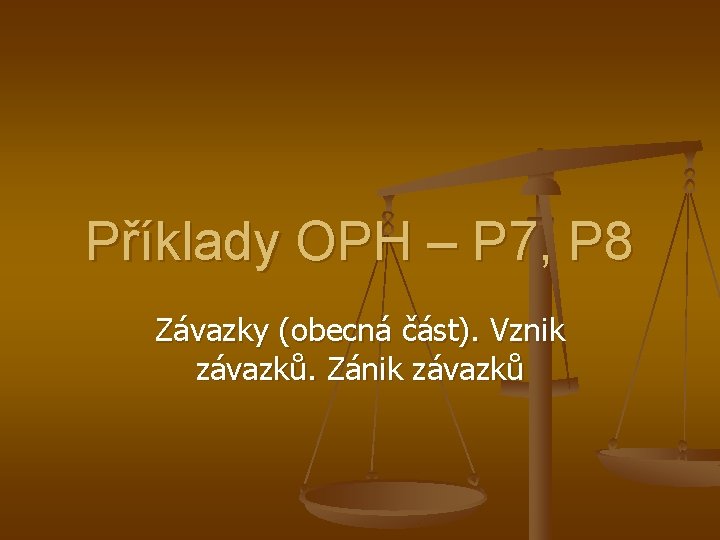 Příklady OPH – P 7, P 8 Závazky (obecná část). Vznik závazků. Zánik závazků