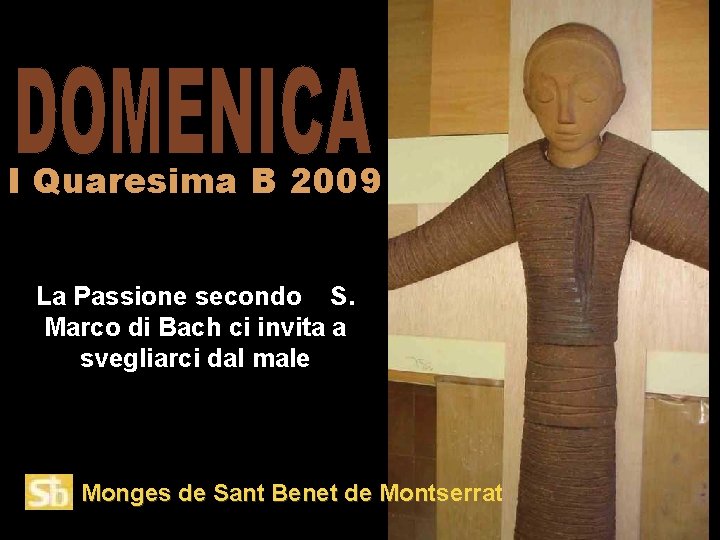 I Quaresima B 2009 La Passione secondo S. Marco di Bach ci invita a
