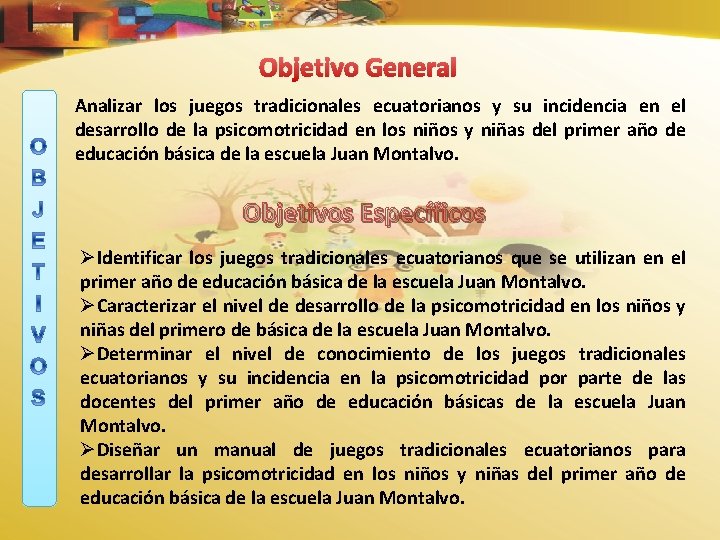 Objetivo General Analizar los juegos tradicionales ecuatorianos y su incidencia en el desarrollo de