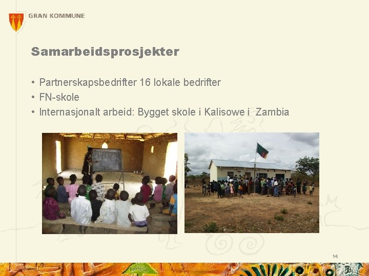 Samarbeidsprosjekter • Partnerskapsbedrifter 16 lokale bedrifter • FN-skole • Internasjonalt arbeid: Bygget skole i