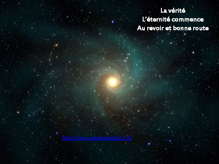 La vérité L’éternité commence Au revoir et bonne route http: //www. nanouetstan 226. fr