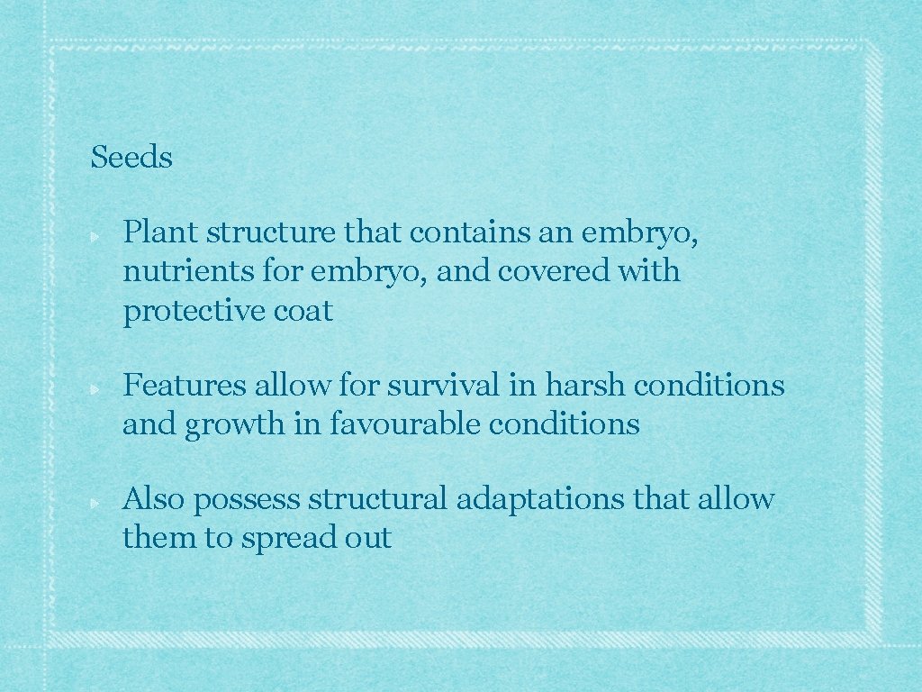 Seeds Plant structure that contains an embryo, nutrients for embryo, and covered with protective Seeds Plant structure that contains an embryo, nutrients for embryo, and covered with protective