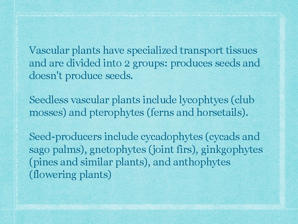 Vascular plants have specialized transport tissues and are divided into 2 groups: produces seeds Vascular plants have specialized transport tissues and are divided into 2 groups: produces seeds