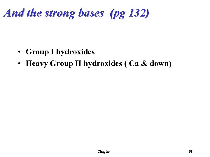 And the strong bases (pg 132) • Group I hydroxides • Heavy Group II