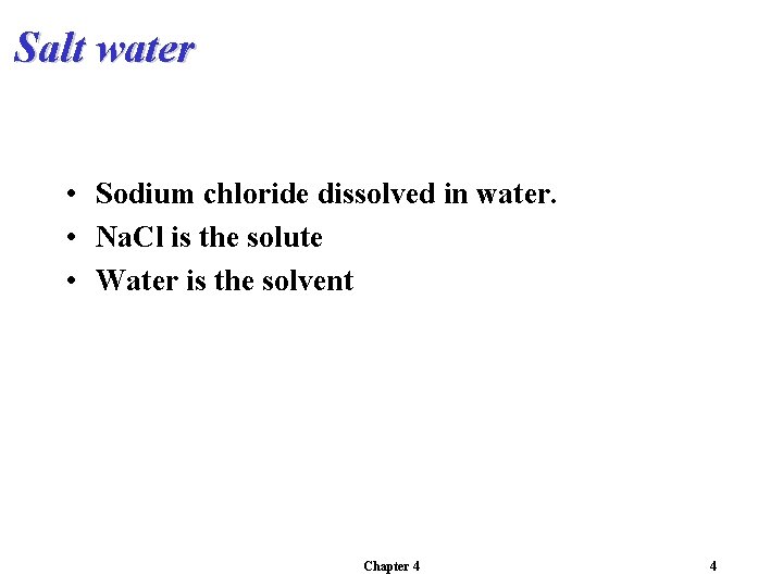 Salt water • Sodium chloride dissolved in water. • Na. Cl is the solute