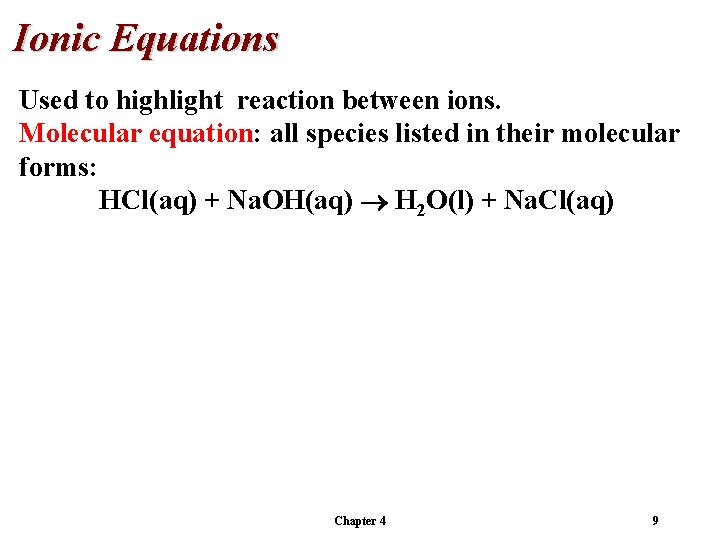 Ionic Equations Used to highlight reaction between ions. Molecular equation: all species listed in