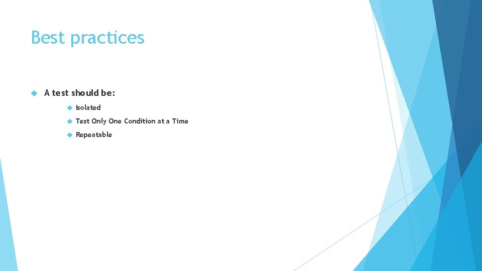 Best practices A test should be: Isolated Test Only One Condition at a Time