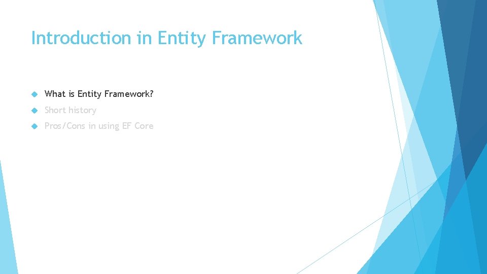 Introduction in Entity Framework What is Entity Framework? Short history Pros/Cons in using EF