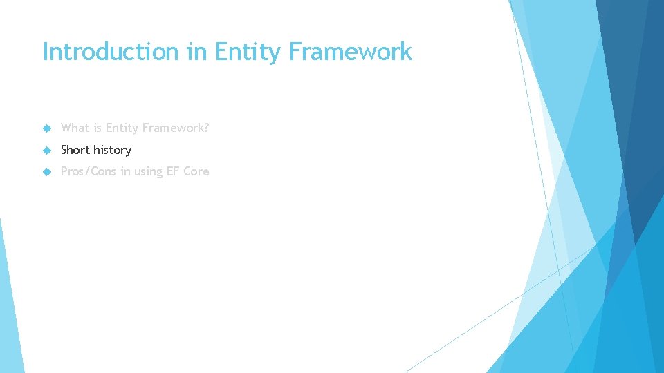 Introduction in Entity Framework What is Entity Framework? Short history Pros/Cons in using EF