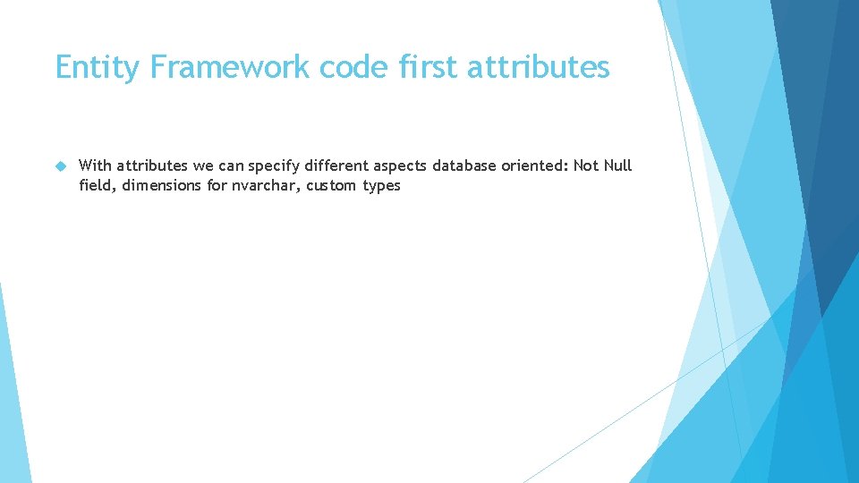 Entity Framework code first attributes With attributes we can specify different aspects database oriented: