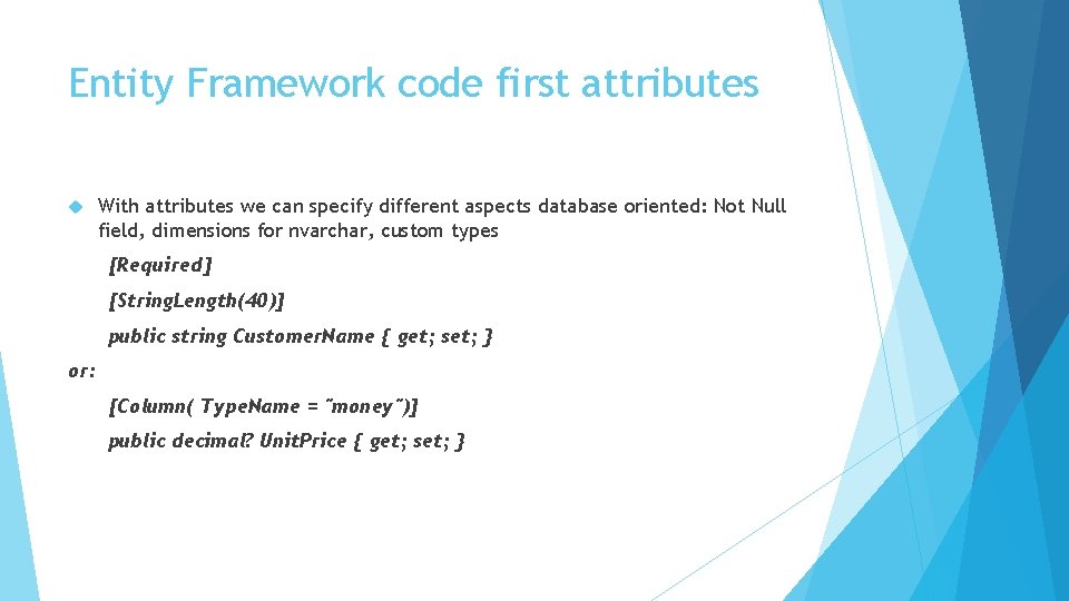 Entity Framework code first attributes With attributes we can specify different aspects database oriented: