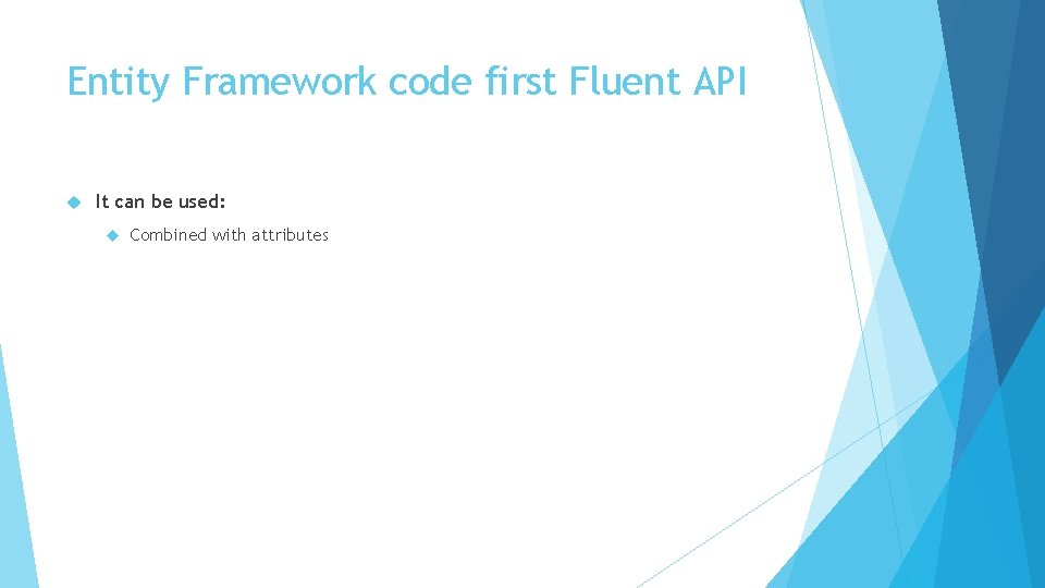 Entity Framework code first Fluent API It can be used: Combined with attributes 