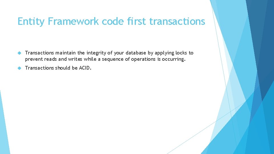Entity Framework code first transactions Transactions maintain the integrity of your database by applying