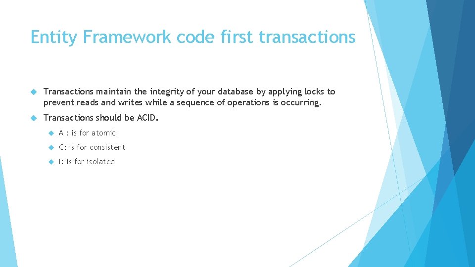 Entity Framework code first transactions Transactions maintain the integrity of your database by applying