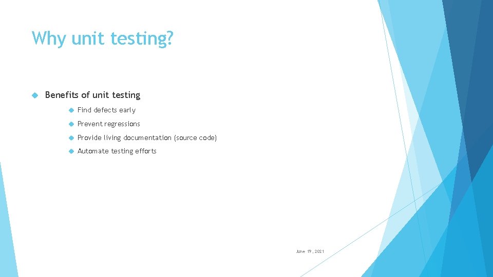 Why unit testing? Benefits of unit testing Find defects early Prevent regressions Provide living