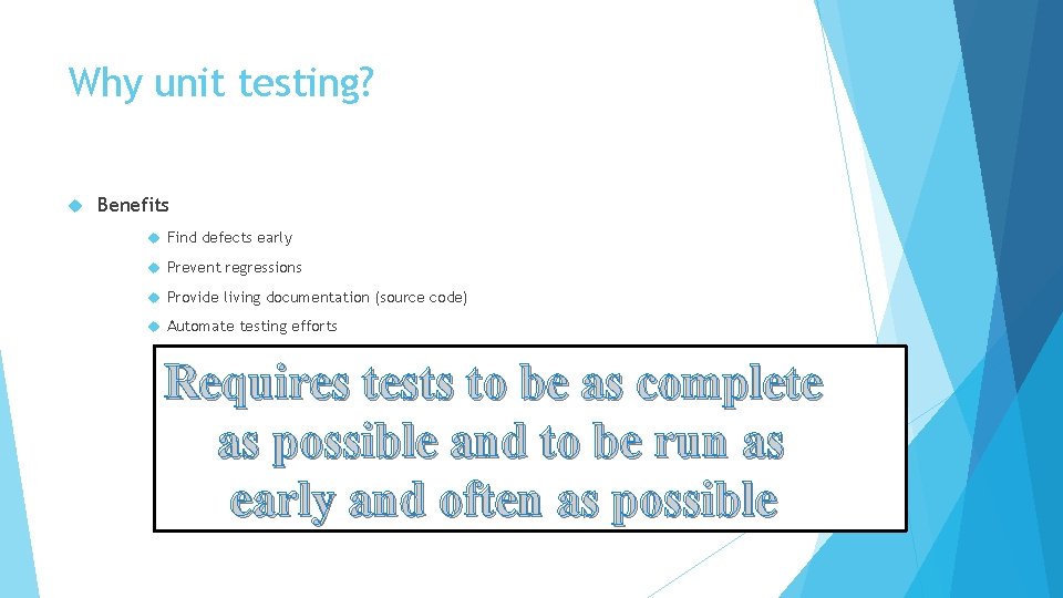 Why unit testing? Benefits Find defects early Prevent regressions Provide living documentation (source code)