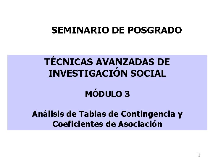 SEMINARIO DE POSGRADO TÉCNICAS AVANZADAS DE INVESTIGACIÓN SOCIAL MÓDULO 3 Análisis de Tablas de