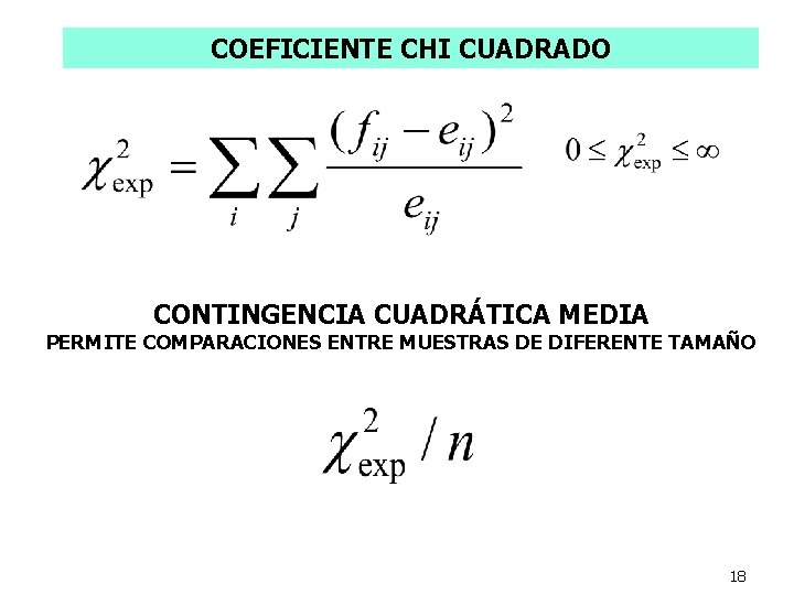 COEFICIENTE CHI CUADRADO CONTINGENCIA CUADRÁTICA MEDIA PERMITE COMPARACIONES ENTRE MUESTRAS DE DIFERENTE TAMAÑO 18