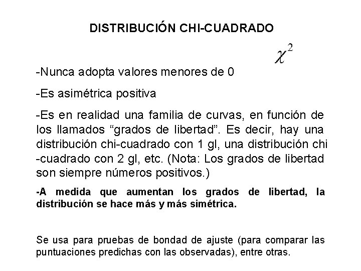 DISTRIBUCIÓN CHI-CUADRADO -Nunca adopta valores menores de 0 -Es asimétrica positiva -Es en realidad