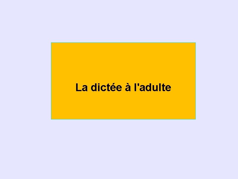 La dictée à l'adulte 