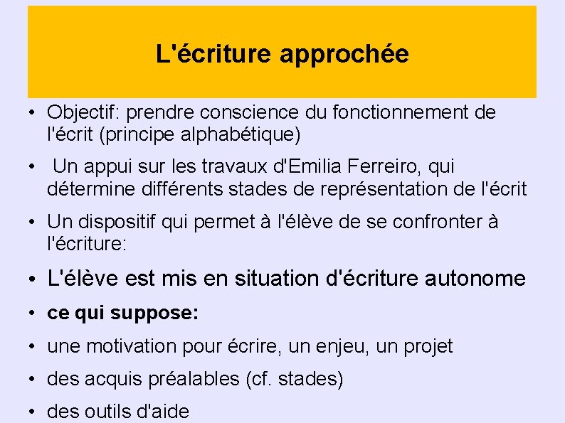 L'écriture approchée • Objectif: prendre conscience du fonctionnement de l'écrit (principe alphabétique) • Un