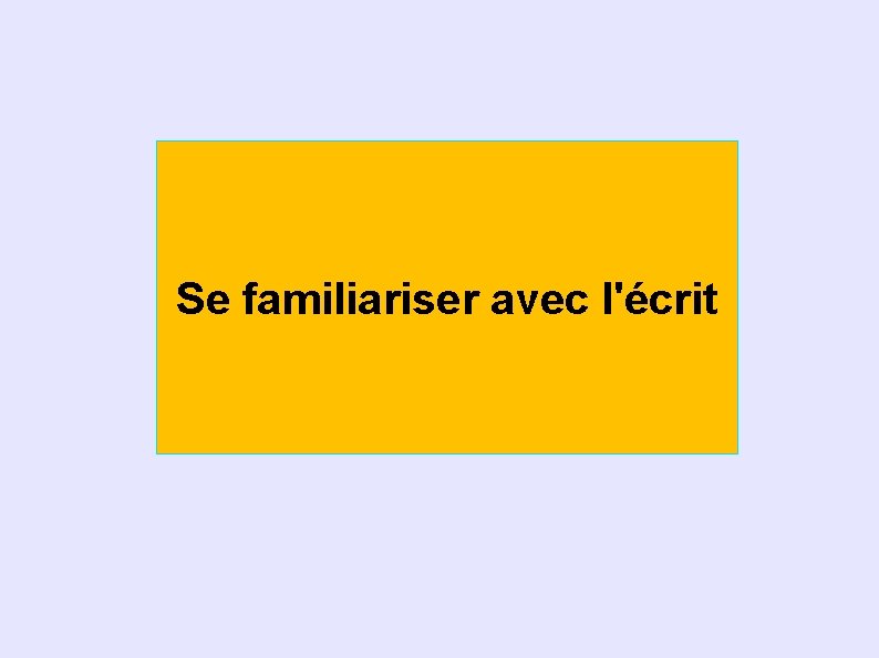 Se familiariser avec l'écrit 