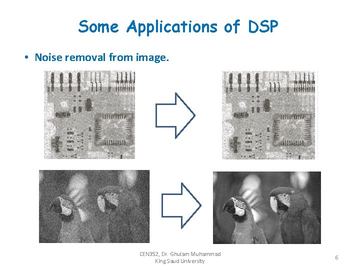 Some Applications of DSP • Noise removal from image. CEN 352, Dr. Ghulam Muhammad