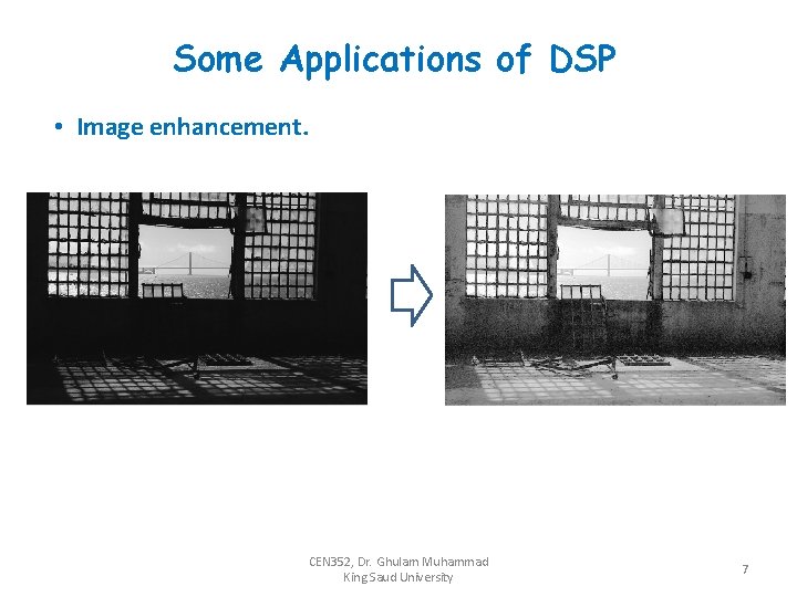 Some Applications of DSP • Image enhancement. CEN 352, Dr. Ghulam Muhammad King Saud