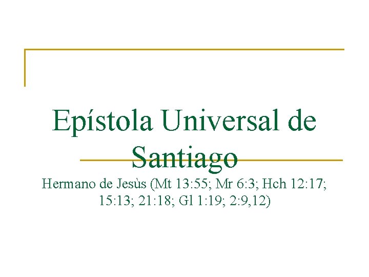 Epístola Universal de Santiago Hermano de Jesùs (Mt 13: 55; Mr 6: 3; Hch