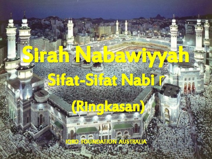 Sirah Nabawiyyah Sifat-Sifat Nabi r (Ringkasan) IQRO FOUNDATION AUSTRALIA 