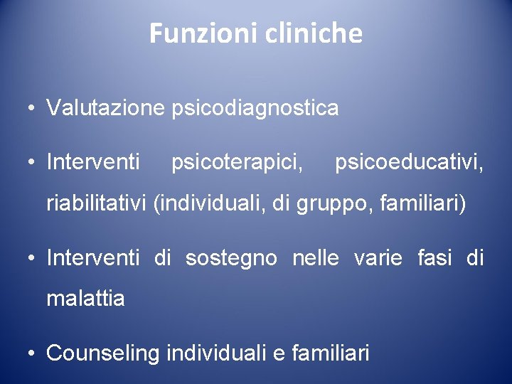 Funzioni cliniche • Valutazione psicodiagnostica • Interventi psicoterapici, psicoeducativi, riabilitativi (individuali, di gruppo, familiari)