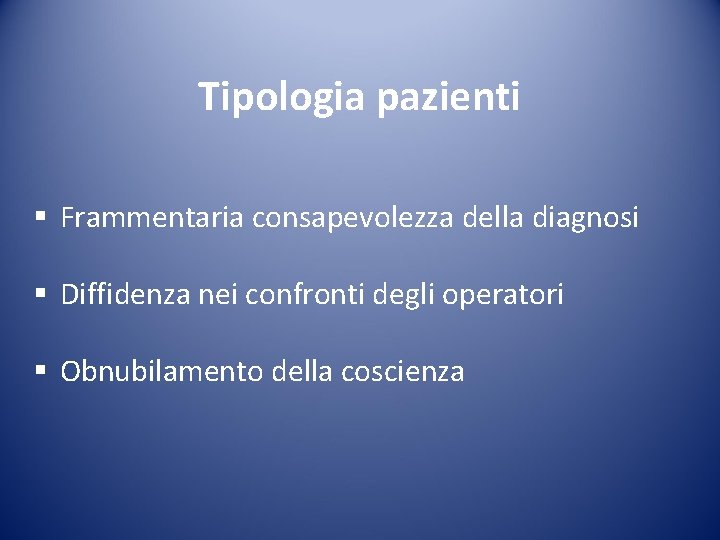 Tipologia pazienti § Frammentaria consapevolezza della diagnosi § Diffidenza nei confronti degli operatori §