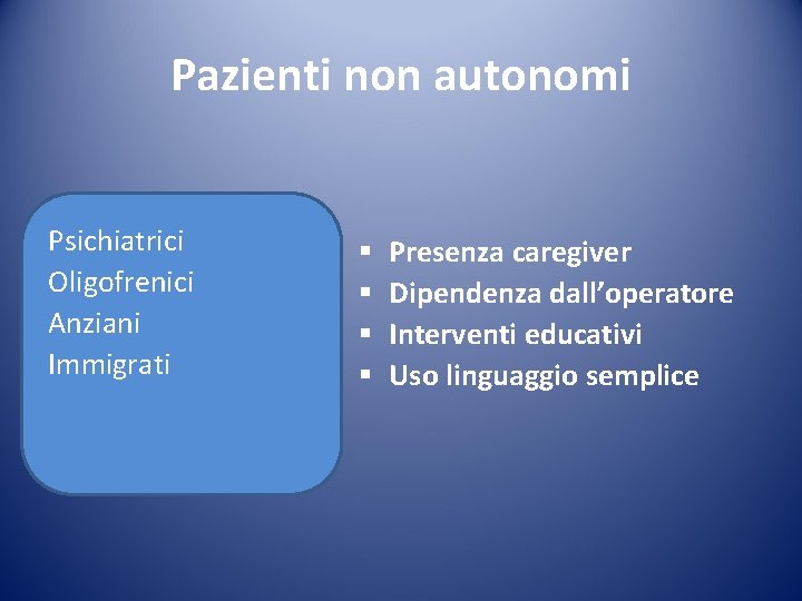 Pazienti non autonomi Psichiatrici Oligofrenici Anziani Immigrati § § Presenza caregiver Dipendenza dall’operatore Interventi Pazienti non autonomi Psichiatrici Oligofrenici Anziani Immigrati § § Presenza caregiver Dipendenza dall’operatore Interventi