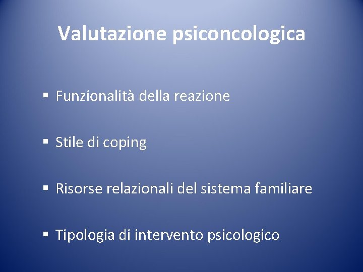 Valutazione psiconcologica § Funzionalità della reazione § Stile di coping § Risorse relazionali del