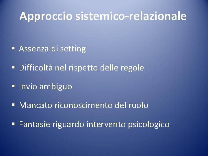 Approccio sistemico-relazionale § Assenza di setting § Difficoltà nel rispetto delle regole § Invio