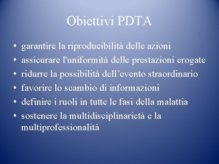 Obiettivi PDTA • • • garantire la riproducibilità delle azioni assicurare l'uniformità delle prestazioni Obiettivi PDTA • • • garantire la riproducibilità delle azioni assicurare l'uniformità delle prestazioni