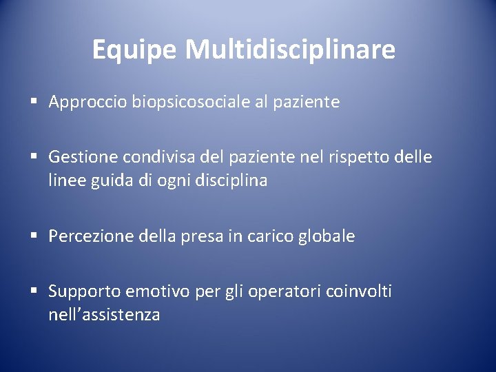 Equipe Multidisciplinare § Approccio biopsicosociale al paziente § Gestione condivisa del paziente nel rispetto